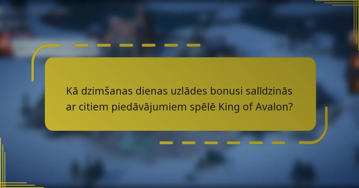 Kā dzimšanas dienas uzlādes bonusi salīdzinās ar citiem piedāvājumiem spēlē King of Avalon?