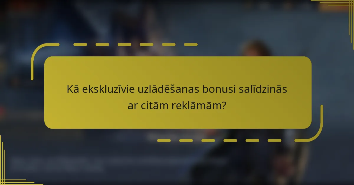 Kā ekskluzīvie uzlādēšanas bonusi salīdzinās ar citām reklāmām?
