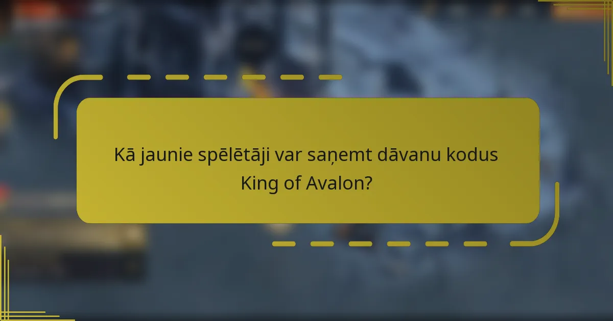 Kā jaunie spēlētāji var saņemt dāvanu kodus King of Avalon?