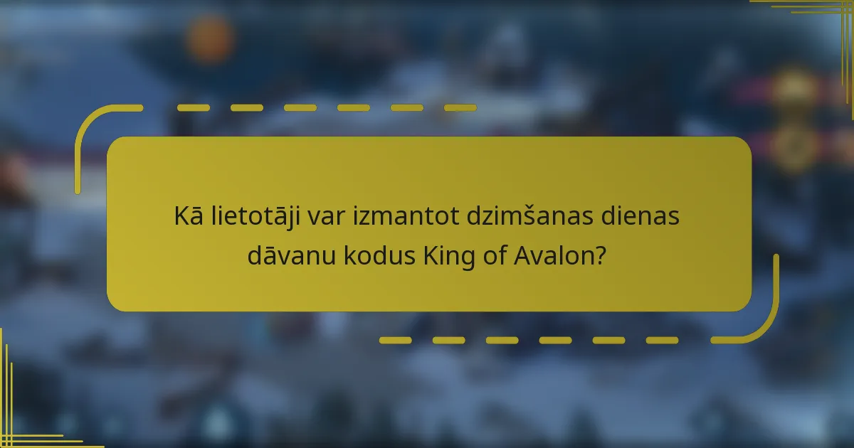 Kā lietotāji var izmantot dzimšanas dienas dāvanu kodus King of Avalon?