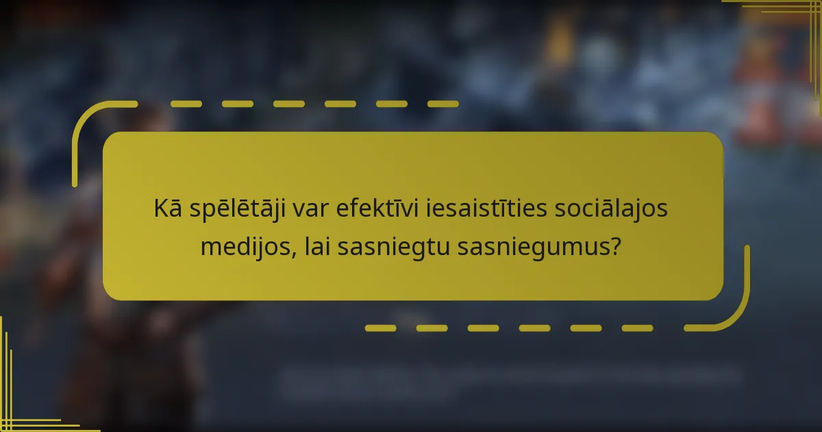 Kā spēlētāji var efektīvi iesaistīties sociālajos medijos, lai sasniegtu sasniegumus?