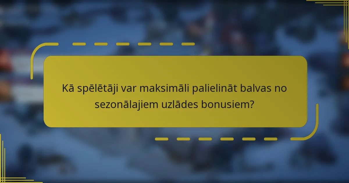 Kā spēlētāji var maksimāli palielināt balvas no sezonālajiem uzlādes bonusiem?