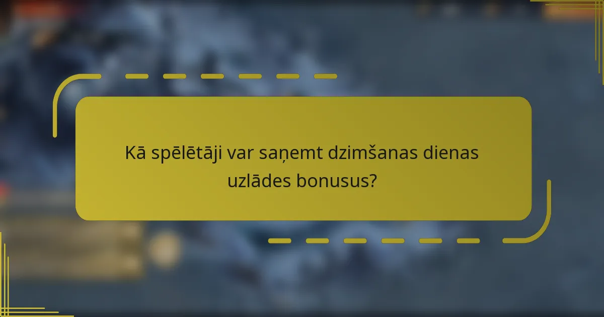 Kā spēlētāji var saņemt dzimšanas dienas uzlādes bonusus?