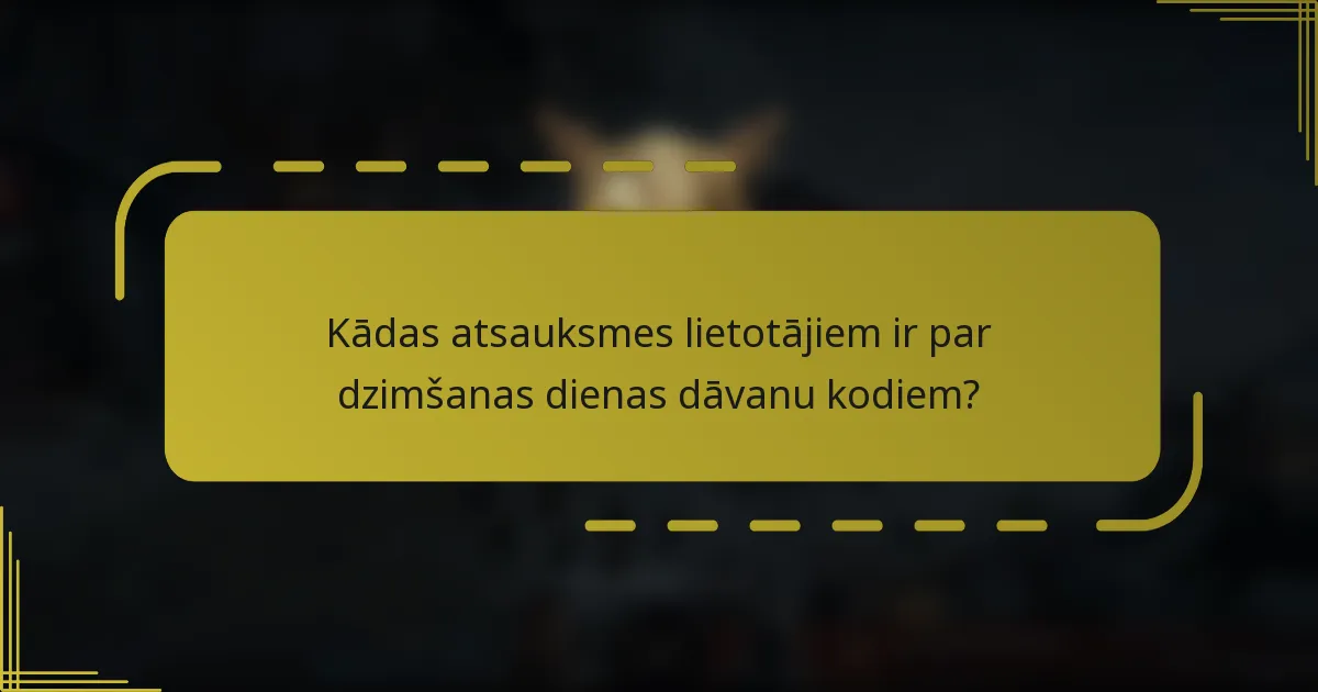 Kādas atsauksmes lietotājiem ir par dzimšanas dienas dāvanu kodiem?