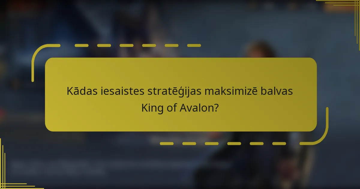 Kādas iesaistes stratēģijas maksimizē balvas King of Avalon?