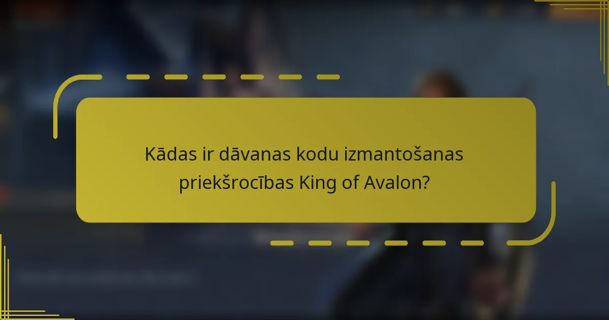 Kādas ir dāvanas kodu izmantošanas priekšrocības King of Avalon?