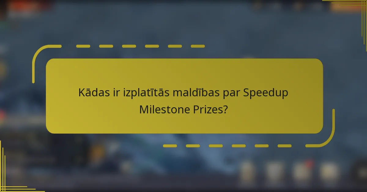 Kādas ir izplatītās maldības par Speedup Milestone Prizes?