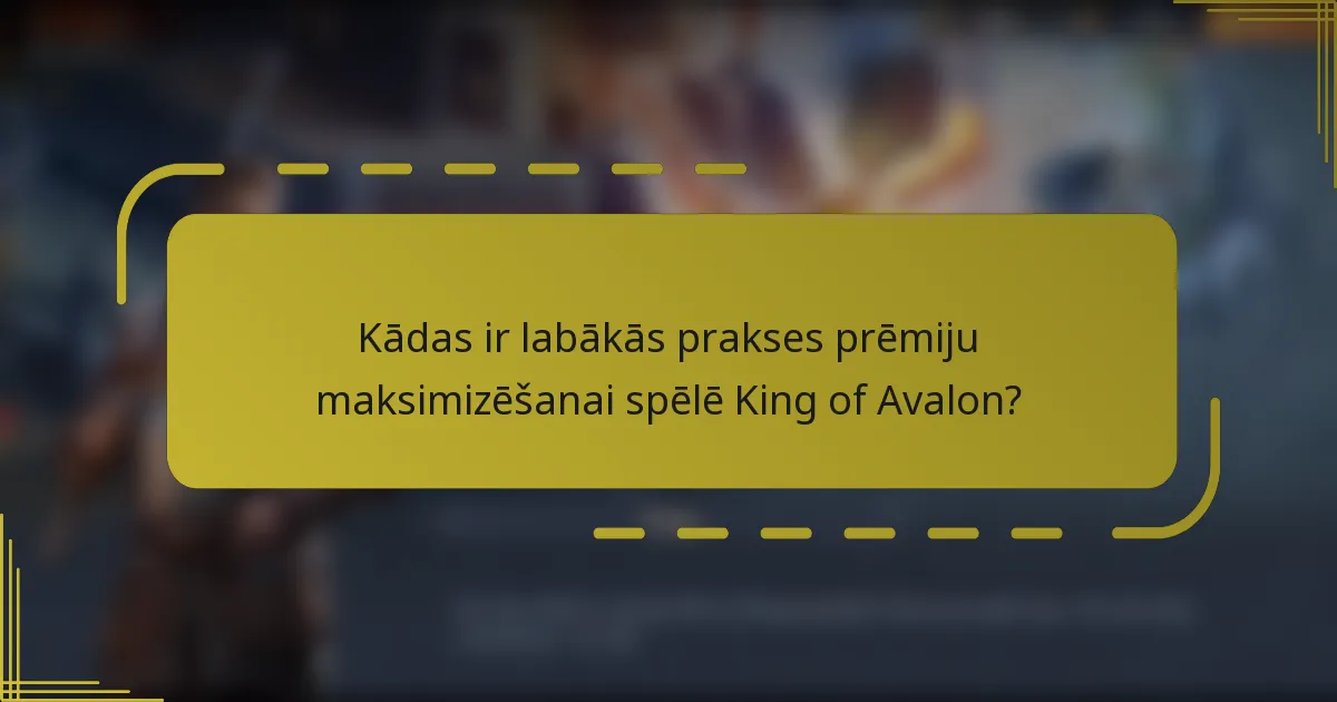 Kādas ir labākās prakses prēmiju maksimizēšanai spēlē King of Avalon?