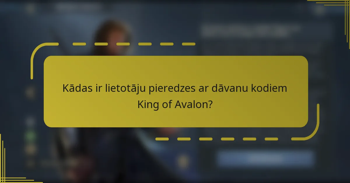 Kādas ir lietotāju pieredzes ar dāvanu kodiem King of Avalon?