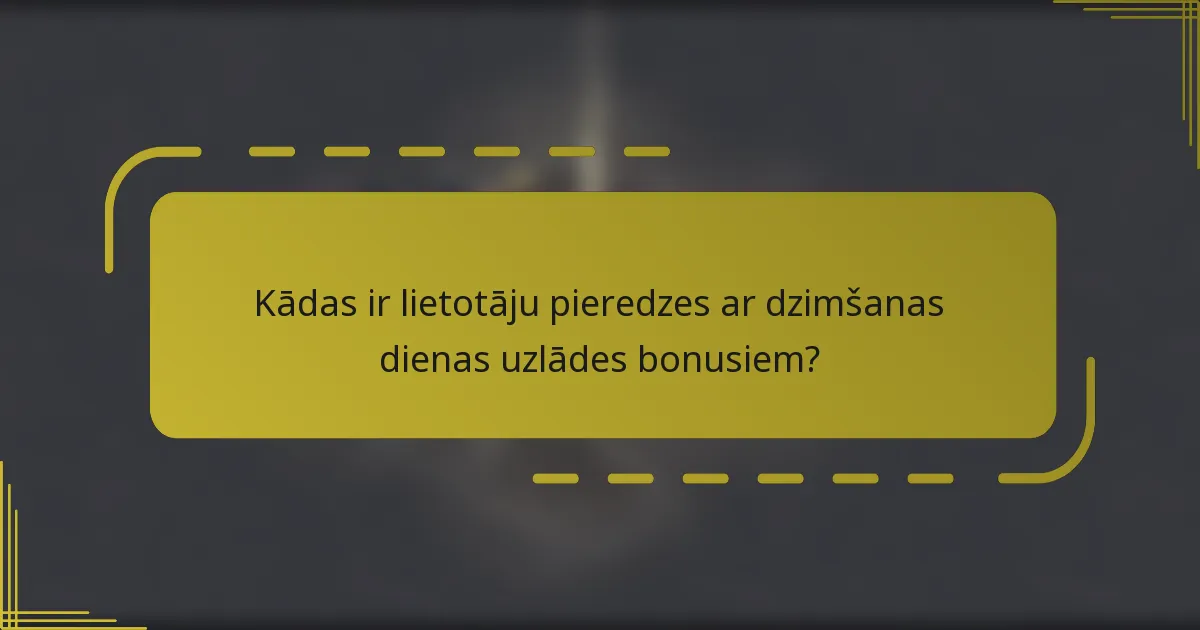 Kādas ir lietotāju pieredzes ar dzimšanas dienas uzlādes bonusiem?