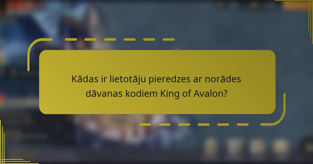 Kādas ir lietotāju pieredzes ar norādes dāvanas kodiem King of Avalon?