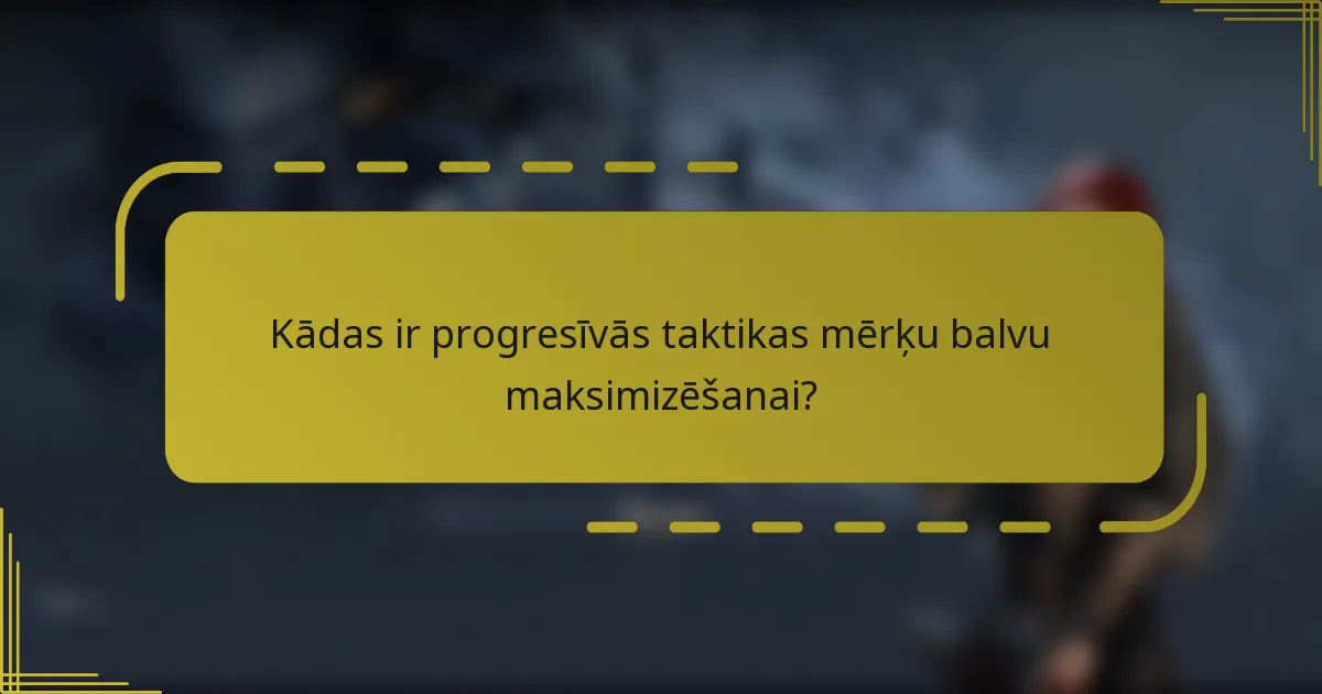 Kādas ir progresīvās taktikas mērķu balvu maksimizēšanai?