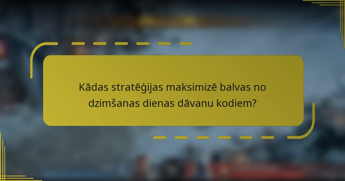 Kādas stratēģijas maksimizē balvas no dzimšanas dienas dāvanu kodiem?