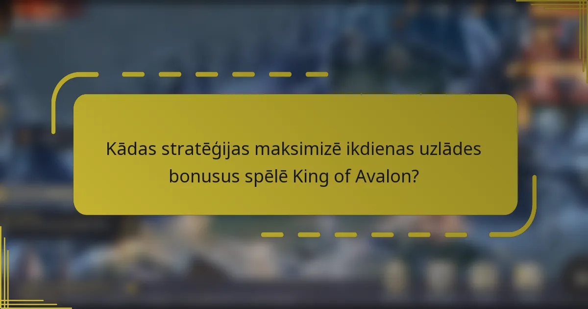 Kādas stratēģijas maksimizē ikdienas uzlādes bonusus spēlē King of Avalon?