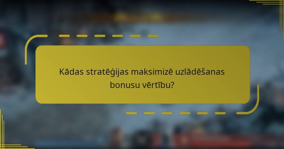 Kādas stratēģijas maksimizē uzlādēšanas bonusu vērtību?