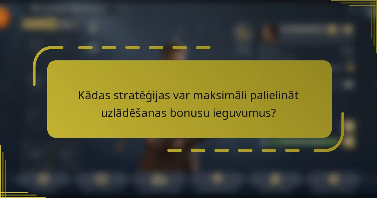 Kādas stratēģijas var maksimāli palielināt uzlādēšanas bonusu ieguvumus?