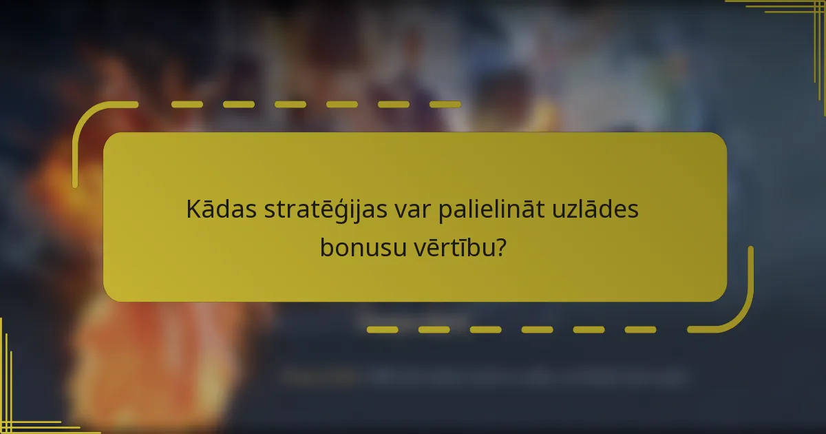 Kādas stratēģijas var palielināt uzlādes bonusu vērtību?