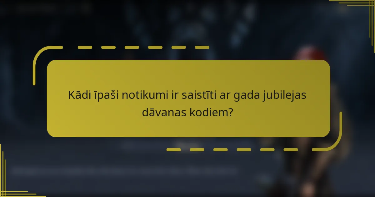 Kādi īpaši notikumi ir saistīti ar gada jubilejas dāvanas kodiem?