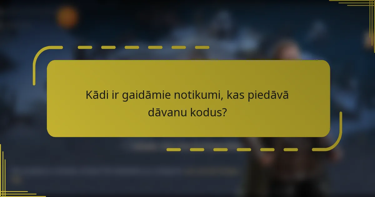 Kādi ir gaidāmie notikumi, kas piedāvā dāvanu kodus?