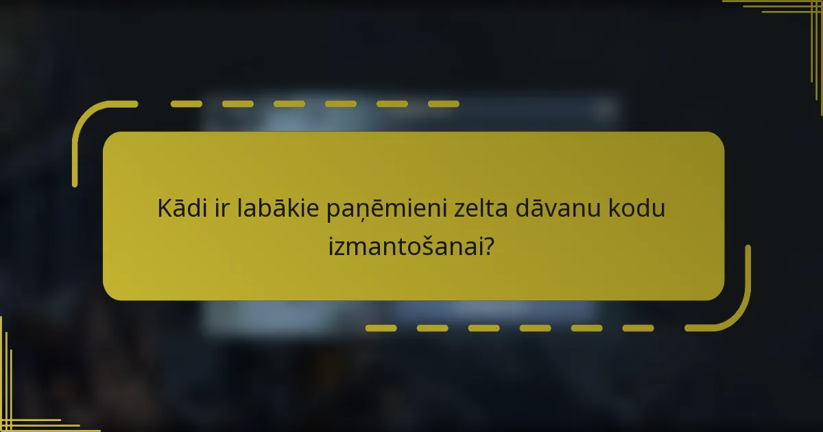 Kādi ir labākie paņēmieni zelta dāvanu kodu izmantošanai?