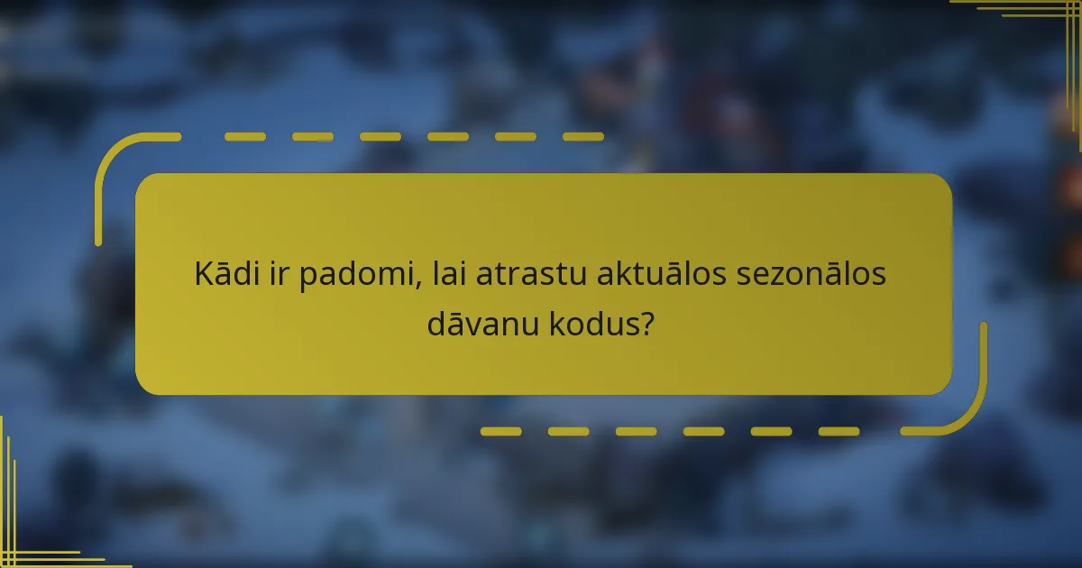Kādi ir padomi, lai atrastu aktuālos sezonālos dāvanu kodus?