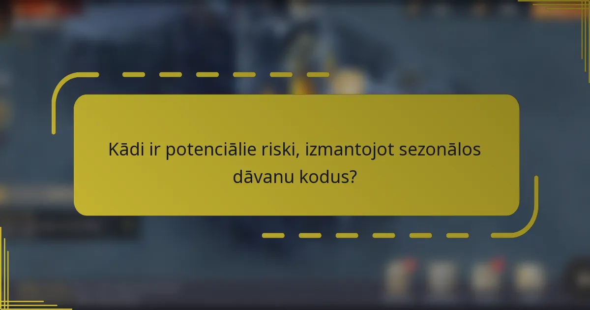 Kādi ir potenciālie riski, izmantojot sezonālos dāvanu kodus?