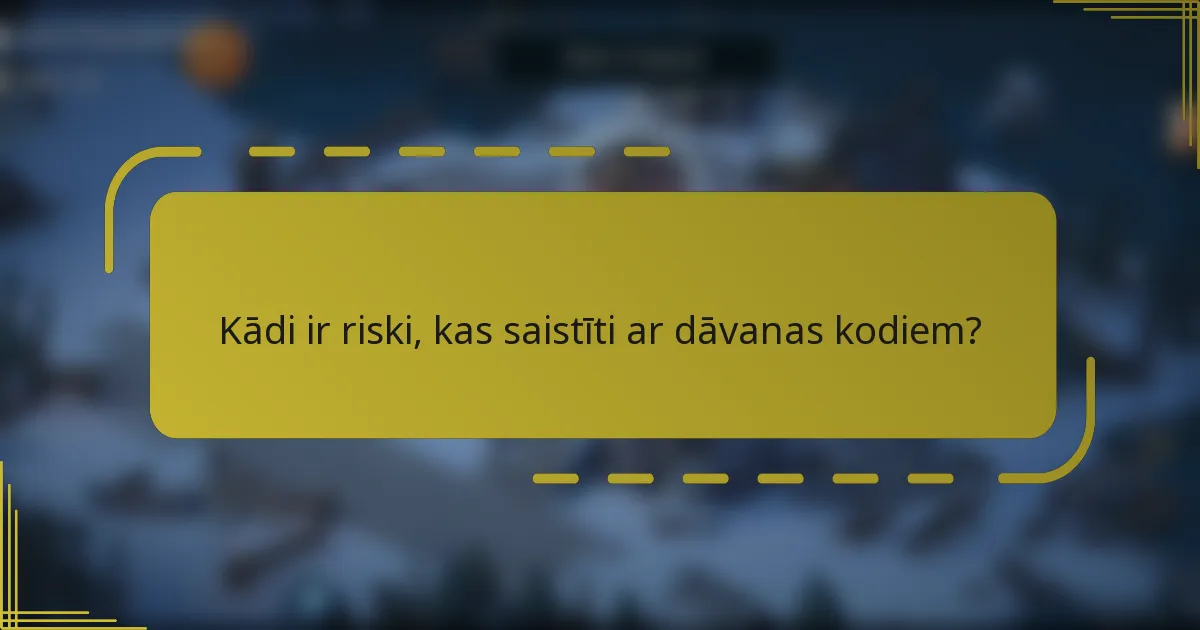 Kādi ir riski, kas saistīti ar dāvanas kodiem?