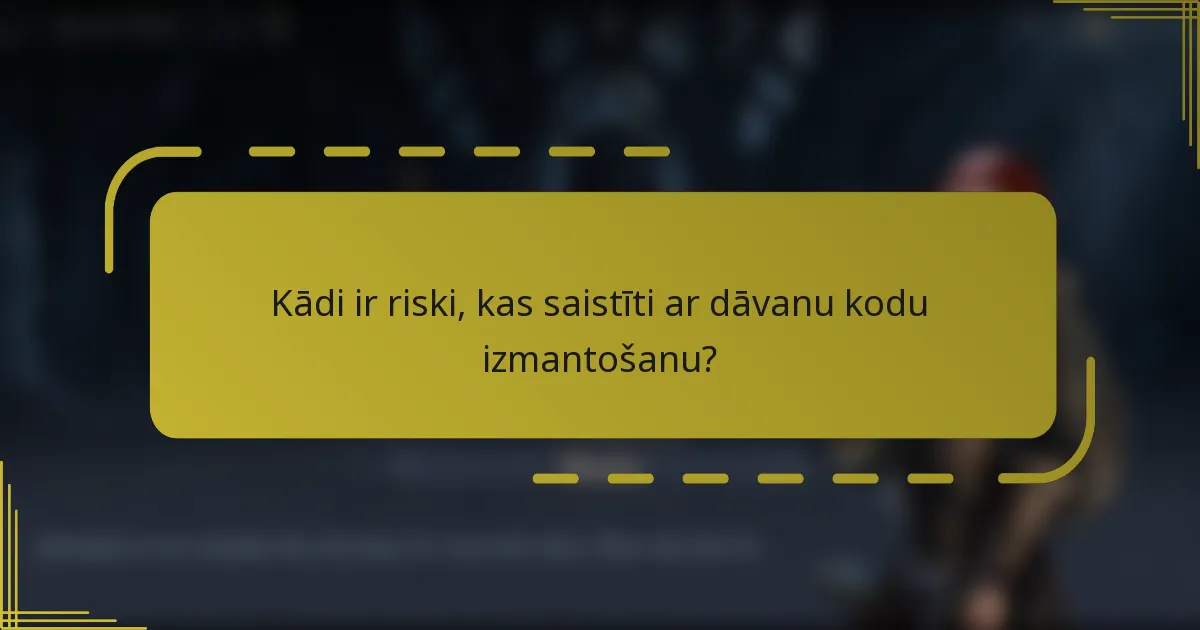 Kādi ir riski, kas saistīti ar dāvanu kodu izmantošanu?