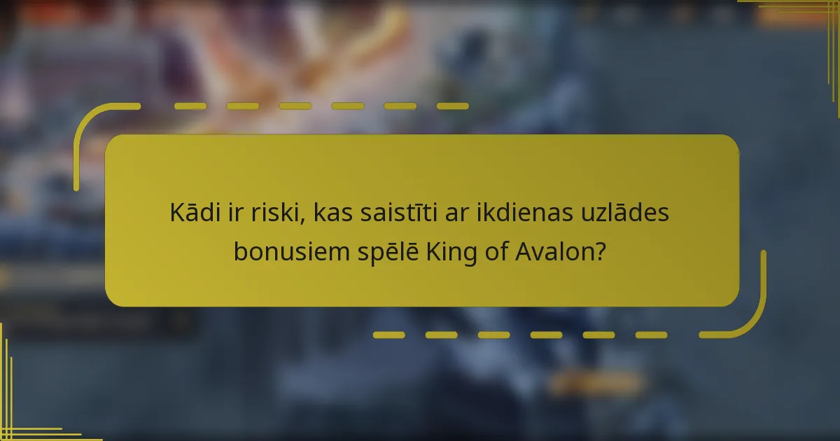 Kādi ir riski, kas saistīti ar ikdienas uzlādes bonusiem spēlē King of Avalon?