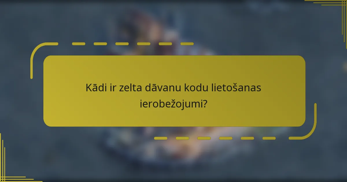 Kādi ir zelta dāvanu kodu lietošanas ierobežojumi?