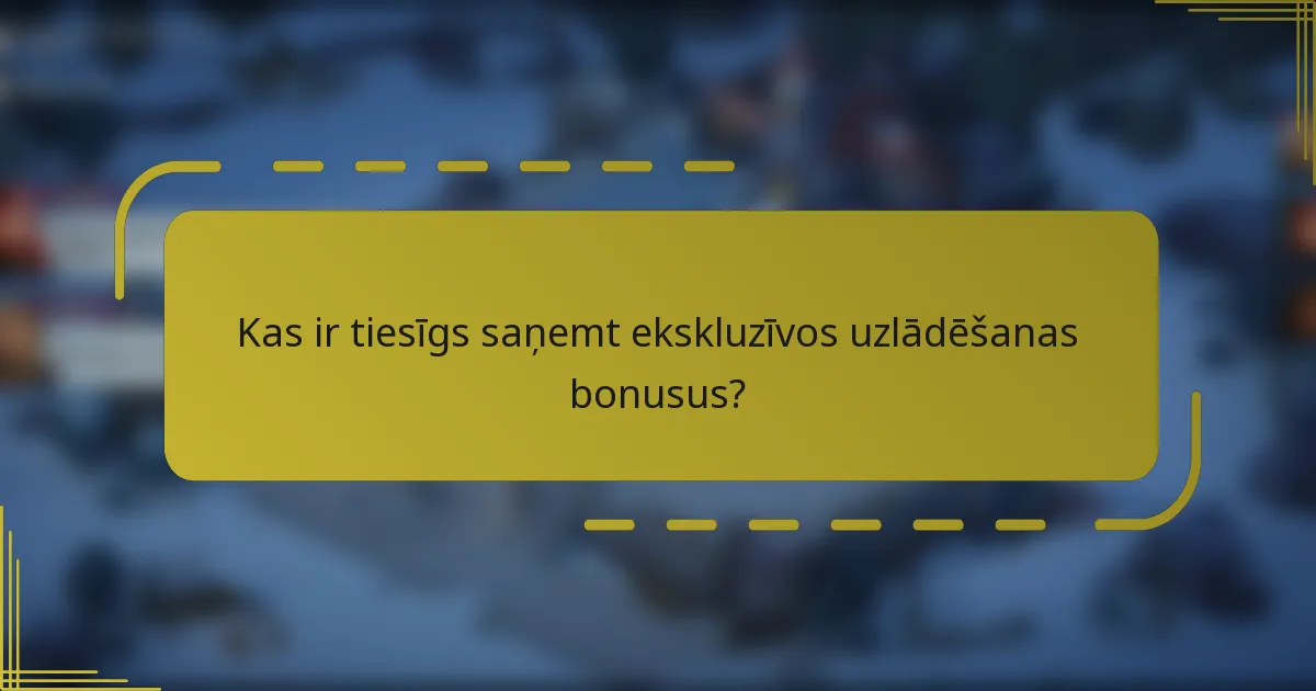 Kas ir tiesīgs saņemt ekskluzīvos uzlādēšanas bonusus?