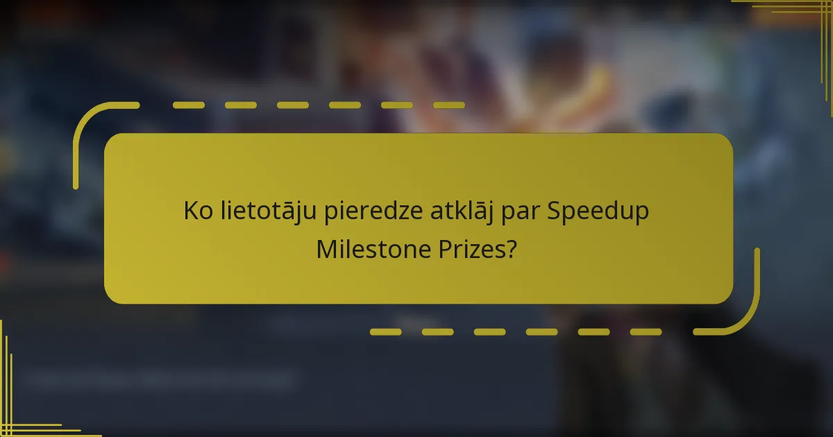 Ko lietotāju pieredze atklāj par Speedup Milestone Prizes?