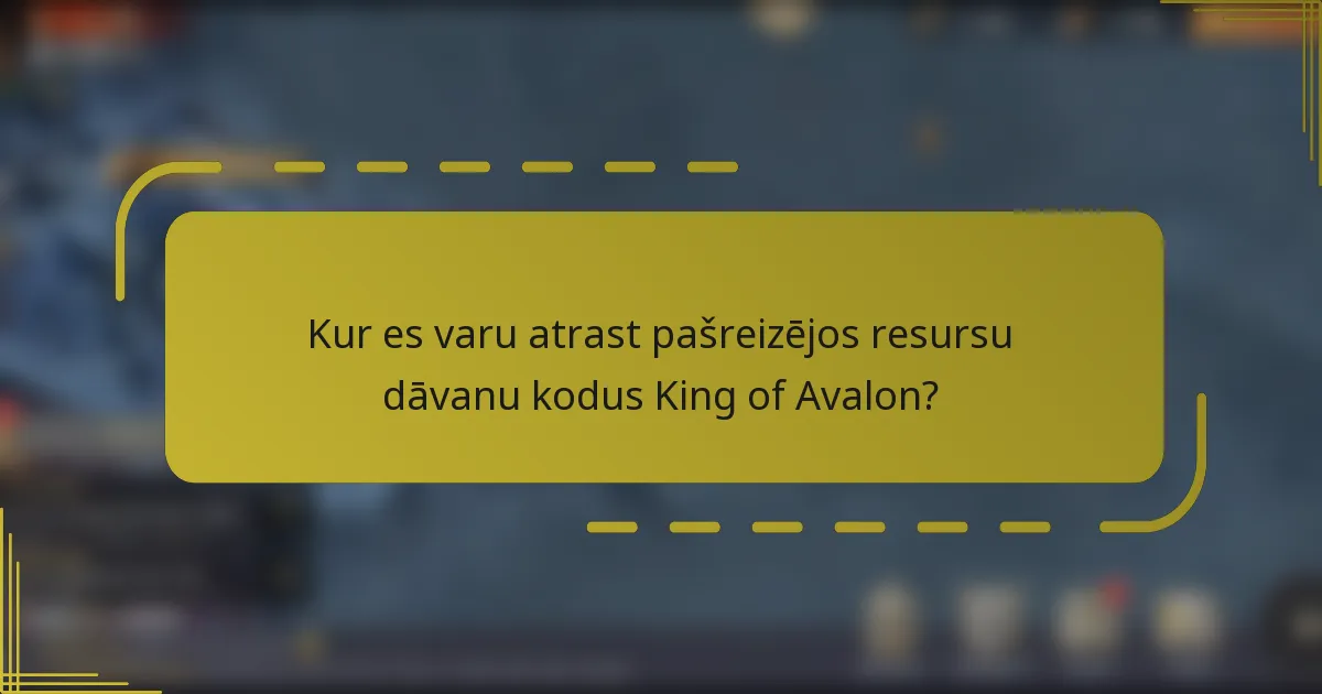 Kur es varu atrast pašreizējos resursu dāvanu kodus King of Avalon?