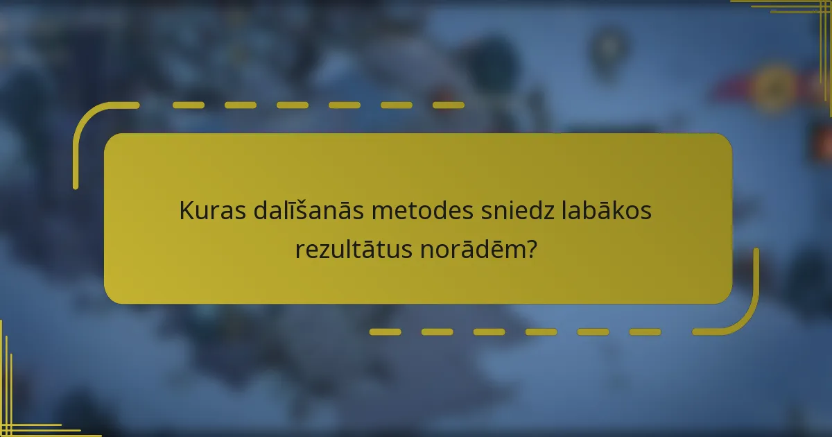 Kuras dalīšanās metodes sniedz labākos rezultātus norādēm?