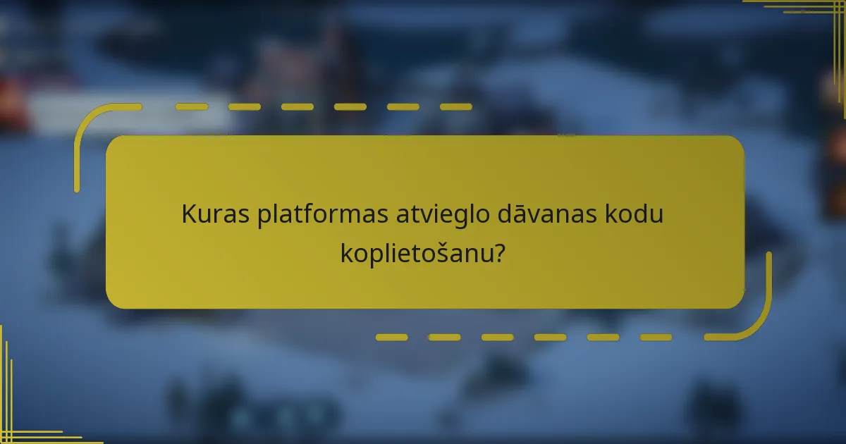 Kuras platformas atvieglo dāvanas kodu koplietošanu?