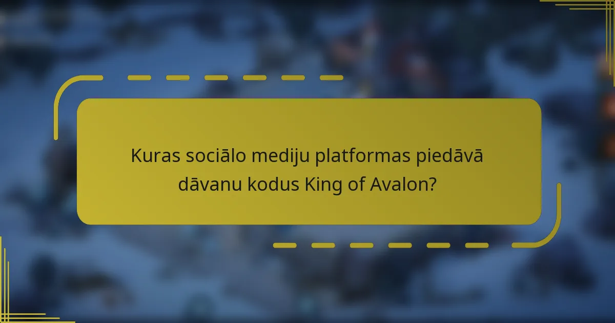 Kuras sociālo mediju platformas piedāvā dāvanu kodus King of Avalon?
