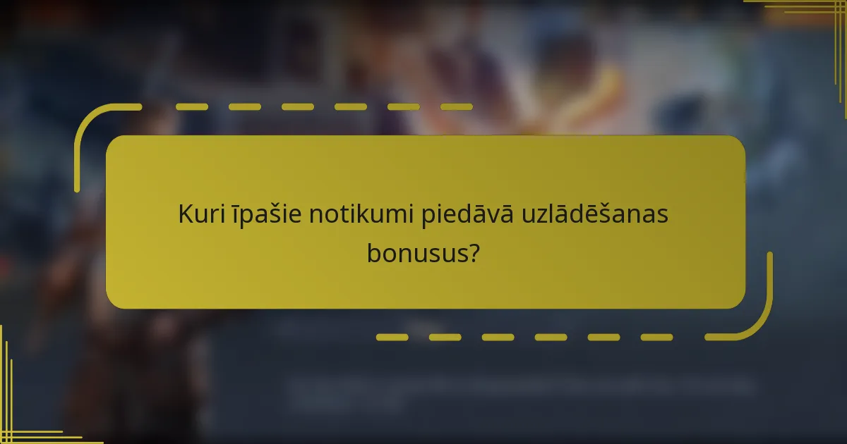 Kuri īpašie notikumi piedāvā uzlādēšanas bonusus?