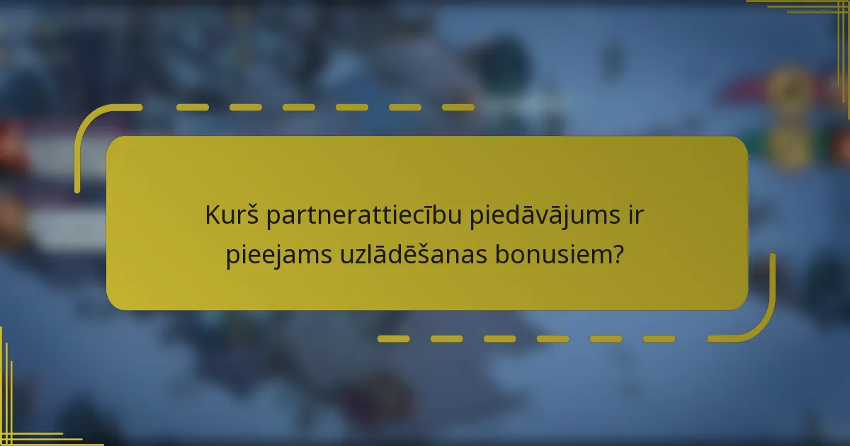 Kurš partnerattiecību piedāvājums ir pieejams uzlādēšanas bonusiem?